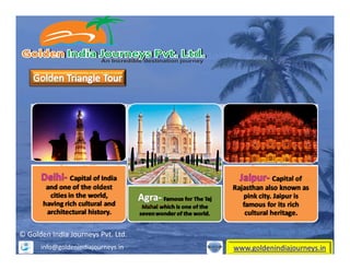 © Golden India Journeys Pvt. Ltd.
www.goldenindiajourneys.ininfo@goldenindiajourneys.in
Golden Triangle India TourGolden Triangle Tour
 