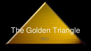 The Golden Triangle
SEO
 