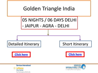 Golden Triangle India
05 NIGHTS / 06 DAYS DELHI
- JAIPUR - AGRA - DELHI
Detailed Itinerary Short Itinerary
Click here Click here
 