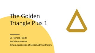 The Golden
Triangle Plus 1
Dr. Richard J Voltz
Associate Director
Illinois Association of School Administrators
 