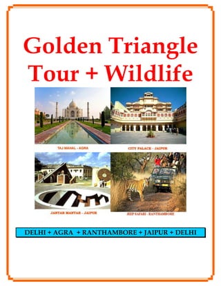 Golden Triangle
Tour + Wildlife




DELHI + AGRA + RANTHAMBORE + JAIPUR + DELHI
 