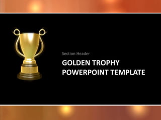 GOLDEN TROPHY
POWERPOINT TEMPLATE
Section Header
 