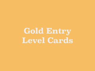 Gold Entry
Level Cards
 