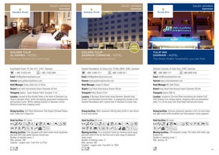 Seashell Roundabout, Al Zahour Dist, P.O.Box 20643, 32952 Dammam
+966 13 809 2711 +966 13 809 2411
info@goldentulipcorniche.com
www.goldentulipcorniche.com
Joseph El-Ghazal
King Fahed International Airport (30 km)
Public Buses (10 m)
60 rooms
For a successful event,our meeting rooms equip-
ped with state-of-the-art facilities and a wide range of advanced
audio-visual
Number of meeting rooms: 4
Max. persons: 160
Smallest - Largest room: From 42m2
to 120m2
Main restaurant offering daily buffet or your choice
of a-la-carte dishes
A Boutique Suites Hotel along Dammam Seaside view,
Golden Tulip Dammam Corniche Hotel is strategically located at the
Seashell Roundabout with a grand view of Dammam Corniche Lake.
AcafodqCt8r0T5
2UV%ZushWivxDF
Lo
GOLDEN TULIP
DAMMAM CORNICHE - HOTEL
Exceeds your expectations
SAUDI ARABIA
Dammam
King Khaled Street, P.O. Box 1411, 31431 Dammam
+ 966 13 8333 444 + 966 13 833 0944
info@goldentulipalhamra.com
www.goldentulipalhamra.com
Sultan Abdul Aziz Al Shiha
King Fahd International Airport Dammam (42 km)
Saptco - Saudi Arabian Public Transport (1 m)
161 rooms
Fully equipped with latest audio-visual equipment
and with WiFi high speed Internet connections.
Number of meeting rooms: 5
Max. persons: 200
Smallest - Largest room: From 47m2
to 215m2
Grill Room Restaurant, Red Dragon (Chinese Restau-
rant), Lobby Caf’e Capuccino.
Located at King Khaled Street in the heart of Dammam city,
close to passport office, within the banking, government headquarters
and business centre. Within walking distance of Dammam cornice
(Seafront) and main shopping centre.
AcafodqCt8r0T5
2PVzZshvxD
Lo
GOLDEN TULIP
AL HAMRA - HOTEL
Pleasing People the world over
SAUDI ARABIA
Dammam
NEW
HOTEL
Dammam Corniche, Al Shati Area, 31952 Dammam
+966 3809 7171 +966 3809 2059
info@tulipinndammam.com
www.tulipinndammam.com
Mr. Adel Allawi
King Fahad International Airport Dammam (35 km)
Saptco (500 m)
55 rooms
LCD projector, screen, flip charts with stand, pad
 pencil etc.
Number of meeting rooms: 1
Max. persons: 25
Schtoura restaurant operates a full a la carte menu
and open lavish buffet breakfast and international cuisine prepared.
Located on Corniche Road overlooking the Arabian Gulf,
with distance from railway station, shopping malls and amusement
parks. It is 35 km away from King Fahad International Airport.
AaoqC8rT51PVXZ
shvxDF
o
TULIP INN
DAMMAM - HOTEL
The finest Arabic hospitality you can find
SAUDI ARABIA
Dammam
111
 