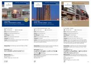 Cornish rd Sheikh Hameed Bin Rashed, Ajman
+971 6741 3777 +971 6741 8177
info@tulipinnajman.com
www.tulipinnajman.com
Mr. A.Kumar
Sharjah International Airport (7 km)
Not Available
259 rooms
One meeting room with all audio visual equipment,
with a capacity of up to 20 persons.
Number of meeting rooms: 1
Max. persons: 20
All-day dining restaurant is located in the lobby area
with nice view of the sea, with a capacity of 50 people.
Situated along Corniche road in Ajman, overlooking the blue
water of the sea. Located away from the busy life of the city, it is an
ideal place for relaxation and leisure.
Acafoq8rT51PV%
ZhWvxDF
o
TULIP INN
ROYAL SUITES AJMAN - HOTEL
International Standards,Local flavours
UNITED ARAB EMIRATES
Ajman
P.O. Box 282464, Al Barsha
+971 4341 7474 +971 4341 7475
info@goldentulipsuitesdubai.com
www.goldentulipsuitesdubai.com
Mr. Haitham Murad
Dubai International - DXB (25 km)
Dubai metro, bus station , Dubai taxi (15 m)
90 rooms
Three meeting rooms fully equipped with state-
of-the-art audio  video technologies. Flip chart, Internet  business
lunch.
Number of meeting rooms: 3
Max. persons: 110
Smallest - Largest room: From 53m2
to 109m2
La Mode Cafe, open 24/7, all-day dining, Garden
Roof Cafe  Beit Jdoudna, place to unwind your evening, “Shisha”
 Sports TV.
Located in the cosmopolitan area of Al Barsha on Sheikh
Zayed Road, next to renowned Mall of the Emirates, Dubai Mall, Ibn
Battuta and JBR the walk. This unique property is easily accessible
from Dubai International Airport with a boast neighborhood.
AcafoqC8r90T52
UVzZOYhxD
n
GOLDEN TULIP
DUBAI - SUITES
Experience a unique stay
at the heart of Dubai
UNITED ARAB EMIRATES
Al Barsha
Mushariff, 2327 Ajman
+971 6740 3444 +971 6740 3008
gm@tulipinnapartmentsajman.com
www.tulipinnapartmentsajman.com
Arun Kumar
Sharjha International Airport (9 km)
Public Taxi (0 m)
rooms
N/A
Number of meeting rooms: 0
Max. persons: 0
Smallest - Largest room: From 0m2
to 0m2
The coffee shop is open from 07:30hrs to 21:00hrs
The Hotel Apartments combine designer interiors with finest
quality materials hand picked furniture.
afnC0TkPVXxD
Lo
TULIP INN
HOTEL APARTMENTS AJMAN
INTERNATIONAL STANDARDS,
LOCAL FLAVORS
UNITED ARAB EMIRATES
Ajman
NEW
HOTEL
Cornish rd Sheikh Hameed Bin Rashed, Ajman
+971 6741 3777 +971 6741 8177
info@tulipinnajman.com
www.tulipinnajman.com
Mr. A.Kumar
Sharjah International Airport (7 km)
Not Available
259 rooms
One meeting room with all audio visual equipment,
with a capacity of up to 20 persons.
Number of meeting rooms: 1
Max. persons: 20
All-day dining restaurant is located in the lobby area
with nice view of the sea, with a capacity of 50 people.
Situated along Corniche road in Ajman, overlooking the blue
water of the sea. Located away from the busy life of the city, it is an
ideal place for relaxation and leisure.
Acafoq8rT51PV%
ZhWvxDF
o
TULIP INN
ROYAL SUITES AJMAN - HOTEL
International Standards,Local flavours
UNITED ARAB EMIRATES
Ajman
121
 