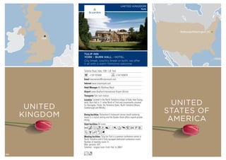 Tollerton Road, Huby, YO61 1JB York
+1347 825400 +1347 838878
reservations@tulipinnyork.com
www.tulipinnyork.com
Mr Matthew Ward
Leeds Bradford International Airport (50 km)
York train station
94 rooms
Tulip Inn York is a premier conference centre in
North Yorkshire with 8 fully equipped dedicated conference rooms.
Number of meeting rooms: 8
Max. persons: 420
Smallest - Largest room: From 15m2
to 280m2
Richardson’s restaurant serves mouth watering
meals in a stylish setting and the Garden Room offers superb private
dining.
Located in the North Yorkshire village of Huby near Easing-
wold, Burn Hall is 11 miles North of York and conveniently situated
for Harrogate, Thirsk, the Yorkshire Dales, North Yorkshire Moors,
Scarborough and Whitby.
Acfod8r0Tp52PV
ZBhxG
Lo
TULIP INN
YORK - BURN HALL - HOTEL
City break, country break or both, we offer
it all with a warm Yorkshire welcome
UNITED KINGDOM
York
York
UNITED
KINGDOM
Bethesda/Washington DC
UNITED
STATES OF
AMERICA
124
 