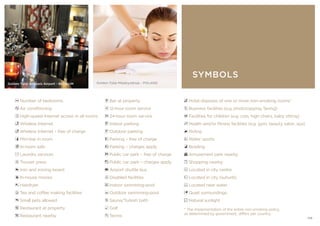 A Number of bedrooms
a Air conditioning
f High-speed Internet access in all rooms
n Wireless Internet
o Wireless Internet – free of charge
q Mini-bar in room
C In-room safe
r Laundry services
t Trouser press
ý Iron and ironing board
9 In-house movies
0 Hairdryer
T Tea and coffee making facilities
p Small pets allowed
5 Restaurant at property
� Restaurant nearby
c Hotel disposes of one or more non-smoking rooms*
Z Business facilities (e.g. photocopying, faxing)
O Facilities for children (e.g. cots, high chairs, baby sitting)
h Health and/or fitness facilities (e.g. gym, beauty salon, spa)
N Riding
W Water sports
i Bowling
v Amusement park nearby
x Shopping nearby
D Located in city centre
E Located in city (suburb)
F Located near water
G Quiet surroundings
L Natural sunlight
* The implementation of the entire non-smoking policy,
as determined by government, differs per country.
B Bar at property
1 12-hour room service
2 24-hour room service
U Indoor parking
P Outdoor parking
V Parking – free of charge
w Parking – charges apply
X Public car park – free of charge
z Public car park – charges apply
% Airport shuttle bus
d Disabled facilities
u Indoor swimming-pool
Y Outdoor swimming-pool
s Sauna/Turkish bath
M Golf
K Tennis
SYMBOLS
Golden Tulip Międzyzdroje - POLANDGolden Tulip Brussels Airport - BELGIUM
139
 