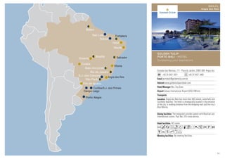 Fortaleza
Natal
Recife
Brasilia
Rio de Janeiro
São Paulo
Porto Alegre
S.J. dos Campos
Cuiaba
Goiania
Sobral
Sao Luis
Belo Horizonte
Foz de Iguacu
Belém
Estradas das Marinas, 111 - Praia do Jardim, 23907-000 Angra dos
+55 24 3421 3421 +55 24 3421 3400
portobali@goldentulip.com.br
www.goldentulipportobali.com
Mrs. Eny Goes
Galeao International Airport (GIG) (168 km)
142 rooms
No meeting facilities.
The restaurant provides guests with Brazilian and
international cuisine. Pool Bar. 24 h room-service.
Angra dos Reis has more than 365 islands, waterfalls and
countless beaches. The hotel is strategically located in the entrance
of the city, in walking distance from the shopping mall and the city´s
Boat Marina.
AcafndqCr052PO
BYshxF
GOLDEN TULIP
PORTO BALI - HOTEL
Surpassing your aspirations
BRAZIL
Angra dos Reis
33
 
