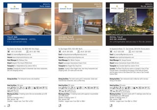Av Aquarela do Brasil, 75 - Sao Conrado, 22610-010 Rio de Janeiro
+55 21 3323 2200 +55 21 3322 5500
rtrj.reservas@goldentulip.com.br
www.royaltulipriodejaneiro.com
Mr. George Durante
Galeao International Airport (GIG) (25 km)
Sao Conrado beach bus station (10 m)
418 rooms
The hotel counts with 21 meetings rooms that can
accommodate up to 2000 people.
Number of meeting rooms: 21
Max. persons: 2000
Smallest - Largest room: From 80m2
to 1332m2
Two restaurants and a lobby bar with a terrace
facing to the beach.
The Royal Tulip Rio de Janeiro is located in front of Sao
Conrado beach, surrounded by the beauty of the Pedra da Gavea
and the green courts of the Gavea Golf Club, close to Sao Conrado
Fashion Mall.
AcandqCr9052PZ
BYshxDF
n
ROYAL TULIP
RIO DE JANEIRO
An unforgettable deluxe stay in Rio de Janeiro
BRAZIL
Rio de Janeiro
Rua Senhor dos Passos, 105, 90020-180 Porto Alegre
+55 51 3013 0303 +55 51 3027 7999
tich.reservas@goldentulip.com.br
www.tulipinncentrohistorico.com
Mr. Baltazar Silva
Salgado Filho Airport (POA) (8 km)
Av. Independencia bus station (100 m)
148 rooms
2 meeting rooms that can accomodate up to 90
people.
Number of meeting rooms: 2
Max. persons: 166
Smallest - Largest room: From 79m2
to 87m2
The restaurant serves only breakfast.
Strategically located in downtown near many restaurants,
bars and shopping centers.
AcafndqCr952UZ
uhxD
n
TULIP INN
CENTRO HISTORICO - HOTEL
For a convenient stay
BRAZIL
Porto Alegre
Av. Boa Viagem 4070, 51021-000 Recife
+55 81 3201 8200 +55 81 3201 8201
recifepalacereservas@goldentulip.com.br
www.goldentuliprecifepalace.com
Mr. Walter Franjoso
Guararapes International Airport (4 km)
Boa Viagem Bus Stop (0 m)
297 rooms
12 meeting rooms with capacity to accomodate
up to 600 people.
Number of meeting rooms: 12
Max. persons: 600
Smallest - Largest room: From 30m2
to 340m2
The hotel counts with 2 restaurants: Italian and
international restaurants, also a coffee shop.
Located in Boa Viagem area, near many restaurants and
shopping malls. All rooms with sea view.
AcafndqCr052UZ
BYshDF
n
GOLDEN TULIP
RECIFE PALACE - HOTEL
An enjoyable stay with an appeasing view
BRAZIL
Recife
40
 