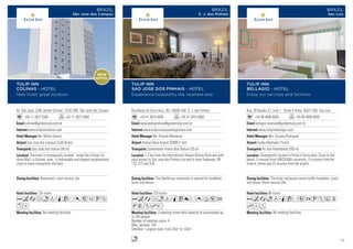 Av. São Joao, 2200 Jardim Colinas, 12242-000 São Jose dos Campos
+55 11 2627 6363 +55 11 2627 6364
colinas@goldentulip.com.br
www.tulipinncolinas.com
Mr. Nilton Camilo
Sao Jose dos Campos (SJK) (6 km)
Sao Joao bus station (50 m)
126 rooms
No meeting facilities.
Restaurant, room service, bar
The hotel is strategically located, inside the Colinas Fa-
shion Mall, in Colinas area, a fashionable and elegant neighborhood
close to many restaurants and bars.
AcafndqCr051UZ
xD
TULIP INN
COLINAS - HOTEL
New hotel, great location
BRAZIL
São Jose dos Campos
Av. São Joao, 2200 Jardim Colinas, 12242-000 São Jose dos Campos
+55 11 2627 6363 +55 11 2627 6364
colinas@goldentulip.com.br
www.tulipinncolinas.com
Mr. Nilton Camilo
Sao Jose dos Campos (SJK) (6 km)
Sao Joao bus station (50 m)
126 rooms
No meeting facilities.
Restaurant, room service, bar
The hotel is strategically located, inside the Colinas Fa-
shion Mall, in Colinas area, a fashionable and elegant neighborhood
close to many restaurants and bars.
AcafndqCr051UZ
xD
TULIP INN
COLINAS - HOTEL
New hotel, great location
BRAZIL
São Jose dos Campos
Rua Barao do Cerro Azul, 261, 83005-430 S. J. dos Pinhais
+55 41 3074 5000 +55 41 3074 5060
saojosedospinhais@goldentulip.com.br
www.tulipinnsaojosedospinhais.com
Mr. Ricardo Meinberg
Afonso Pena Airport (CWB) (1 km)
Comendador Franco Bus Station (20 m)
120 rooms
4 meeting rooms with capacity to accomodate up
to 150 people.
Number of meeting rooms: 4
Max. persons: 150
Smallest - Largest room: From 35m2
to 133m2
The Gambrinus restaurant is opened for breakfast,
lunch and dinner.
1.3 km from the International Airport Afonso Pena and with
easy access to Sao Jose dos Pinhais city and to main highways, BR
116, 277 and 376.
AcafndqC8r0T52
PVZhE
n
TULIP INN
SAO JOSE DOS PINHAIS - HOTEL
Experience hospitality like nowhere else
BRAZIL
S. J. dos Pinhais
Rua, 28 Quadra 21, Lote 1 - Ponta d´Areia, 65071-365 Sao Luis
+55 98 4009 9595 +55 98 4009 9550
bellagio.reservas@goldentulip.com.br
www.tulipinnbellagio.com
Mrs. Suzana Rodrigues
Cunha Machado (15 km)
Av. dos Holandeses (200 m)
88 rooms
No meeting facilities.
The hotel restaurant serves buffet breakfast, lunch
and dinner. Room-service 24h.
Strategically located in Ponta d´Areia area. Close to the
beach, 5 minutes from UNICEUMA university, 15 minutes from the
historic center and 25 minutes from the airport.
AcaodqCr52UZus
hDF
TULIP INN
BELLAGIO - HOTEL
Enjoy our services and facilities
BRAZIL
Sao Luis
NEW
HOTEL
43
 