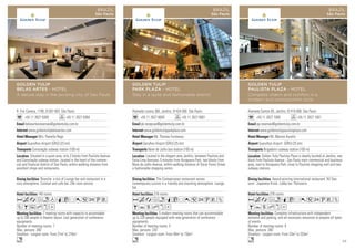 R. Frei Caneca, 1199, 01307-003 São Paulo
+55 11 2627 6300 +55 11 2627 6364
belasartesreservas@goldentulip.com.br
www.goldentulipbelasartes.com
Mrs. Pamella Rego
Guarulhos Airport (GRU) (23 km)
Consolação subway station (100 m)
140 rooms
7 meeting rooms with capacity to accomodate
up to 200 people in theatre layout. Last generation of conference
equipments.
Number of meeting rooms: 7
Max. persons: 200
Smallest - Largest room: From 21m2
to 216m2
Branche: a mix of Lounge bar and restaurant in a
cozy atmosphere. Cocktail and cafe bar. 24h room-service.
Situated in a quiet area, only 2 blocks from Paulista Avenue
and Consolação subway station, located in the heart of the commer-
cial and financial district of Sao Paulo, within walking distance from
excellent shops and restaurants.
AcafndqCr052UV
ZBuhxD
n
GOLDEN TULIP
BELAS ARTES - HOTEL
A deluxe stay in the exciting city of Sao Paulo
BRAZIL
São Paulo
Alameda Lorena 360, Jardins, 01424-000 São Paulo
+55 11 2627 6000 +55 11 2627 6001
pk.recepcao@goldentulip.com.br
www.goldentulipparkplaza.com
Mr. Thomas Furstenau
Garulhos Airport (GRU) (25 km)
Nove de Julho bus station (100 m)
216 rooms
5 modern meeting rooms that can accommodate
up to 220 people equipped with new generation of conference
equipments.
Number of meeting rooms: 5
Max. persons: 220
Smallest - Largest room: From 40m2
to 156m2
The Conteporaneo restaurant serves
contemporary cuisine in a friendly and charming atmosphere. Lounge
bar.
Located in the elegant area Jardins, between Paulista and
Faria Lima Avenues, 5 minutes from Ibirapuera Park, two blocks from
Nove de Julho Avenue, within walking distance of Oscar Freire Street,
a fashionable shopping centre.
AcafnqCr052UVZ
BYshxD
n
GOLDEN TULIP
PARK PLAZA - HOTEL
Stay in a quite and fashionable district
BRAZIL
São Paulo
Alameda Santos 85, Jardins, 01419-000 São Paulo
+55 11 2627 1000 +55 11 2627 1001
pp.reservas@goldentulip.com.br
www.goldentulippaulistaplaza.com
Mr. Marcos Aurelio
Guarulhos Airport (GRU) (25 km)
Brigadeiro subway station (100 m)
378 rooms
Complete infrastructure with independent
entrance and parking, and all necessary resources to prepare all types
of events.
Number of meeting rooms: 9
Max. persons: 280
Smallest - Largest room: From 33m2
to 253m2
Award-winning international restaurant ‘All Sea-
sons’. Japanese Kiosk. Lobby bar. Patisserie.
Golden Tulip Paulista Plaza is ideally located at Jardins, one
block from Paulista Avenue - Sao Paulo main commercial and business
area, next to Ibirapuera Park, close to Paulista shopping mall and two
subway stations.
AcafnqCr052UVZ
BYshxD
n
GOLDEN TULIP
PAULISTA PLAZA - HOTEL
Complete charm and comfort in a
modern and cosmopolitan style
BRAZIL
São Paulo
45
 