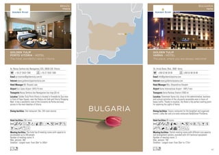 Av. Nossa Senhora dos Navegantes, 635, 29050-335 Vitoria
+ 55 27 3533 1300 + 55 27 3533 1300
pv.reservas@goldentulip.com.br
www.goldentulipportovitoria.com
Mr. Ricardo Lobo
Euri Sales Airport (VIX) (15 km)
Nossa Senhora dos Navegantes bus stop (20 m)
296 rooms
The hotel has 8 meeting rooms with capacity to
accomodate up to 300 people.
Number of meeting rooms: 8
Max. persons: 300
Smallest - Largest room: From 30m2
to 345m2
One restaurant. Bar. 24h room-service.
Golden Tulip Porto Vitoria is located in Enseada do Sua area
in front of Papa Square, near the Palácio do Café and Vitoria Shopping
Mall. It has a wonderful view of the Convento da Penha and easy
access to the main beaches of Vitoria.
AcafndqCr052UZ
BYhxD
Ln
GOLDEN TULIP
PORTO VITORIA - HOTEL
The most wonderful view in Vitoria
BRAZIL
Vitoria
BULGARIA
Varna
3A, Hristo Botev, Blvd., 9000 Varna
+359 52 68 30 00 +359 52 68 30 98
info@goldentulipvarna.com
www.goldentulipvarna.com
Mrs. Alexandrina Almaleh
Varna International Airport - VAR (7 km)
Varna Railway Station (1000 m)
90 rooms
Stylish meeting rooms,with different size,capacity
and arrangement options, provided with A/V technical equipment.
Number of meeting rooms: 3
Max. persons: 190
Smallest - Largest room: From 35m2
to 177m2
Classic restaurant for the breakfast and organized
events, Lobby Bar and a-la-carte restaurant BarDinner PivoVarna.
Downtown Varna city, close to the administrative, business
and cultural activities of the city,easily accessible even in hours of
heavy traffic. Thanks to location, the Hotel is the perfect starting point
for exploring the sights of Varna.
Acaoq8r051VZBs
hKNWivxDF
Lo
GOLDEN TULIP
VARNA - HOTEL
The place, where you are always welcome!
BULGARIA
Varna
47
 