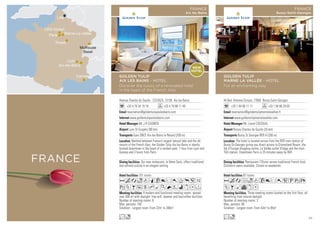 FRANCE
Paris
CDG Airport
Lille
Marne-La-Vallée
Troyes
Mulhouse
Basel
Cannes
Lyon
Aix-les-Bains
Avenue Charles de Gaulle - CS10525, 73100 Aix les Bains
+33 4 79 34 19 19 +33 4 79 88 11 49
reservation@goldentulipaixlesbains.com
www.goldentulipaixlesbains.com
Mr J.R CASNEDI
Lyon St Exupéry (90 km)
Gare SNCF Aix-les-Bains le Revard (200 m)
101 rooms
8 modern and functional meeting rooms spread
over 400 m²,with daylight, free wifi, beamer and tea/coffee facilities.
Number of meeting rooms: 8
Max. persons: 150
Smallest - Largest room: From 22m2
to 280m2
Our new restaurant, le 5ème Sens, offers traditional
and refined cuisine in an elegant setting.
Nestled between France’s largest natural lake and the ski
resorts of the French Alps, the Golden Tulip Aix-les-Bains is ideally
located downtown in the heart of a verdant park. 1 hour from Lyon and
Geneva and 3 hours from Paris.
AcaodqC8r0Tp51
wZBushMKNWixDF
Lo
GOLDEN TULIP
AIX LES BAINS - HOTEL
Discover the luxury of a renovated hotel
in the heart of the French Alps
FRANCE
Aix les Bains
44 Bvd. Antoine Giroust, 77600 Bussy-Saint-Georges
+33 1 64 66 11 11 +33 1 64 66 29 05
reservation@goldentulipmarnelavallee.fr
www.goldentulipmarnelavallee.com
Mr. Lionel COCOUAL
Roissy-Charles de Gaulle (25 km)
Bussy St Georges-RER A (200 m)
87 rooms
Three meeting rooms located on the first floor, all
benefiting from natural daylight.
Number of meeting rooms: 3
Max. persons: 80
Smallest - Largest room: From 43m2
to 85m2
Restaurant l’Olivier serves traditional French food.
Children’s menu available. Closed on weekends.
The hotel is located across from the RER train station of
Bussy-St-Georges giving you direct access to Disneyland Resort, the
Val d’Europe shopping centre, La Vallée outlet Village and the main
TGV station. Downtown Paris is 35 minutes away by RER.
AcafodC8r05UwX
ZBMvxD
Lo
GOLDEN TULIP
MARNE LA VALLÉE - HOTEL
For an enchanting stay
FRANCE
Bussy-Saint-Georges
NEW
HOTEL
53
 