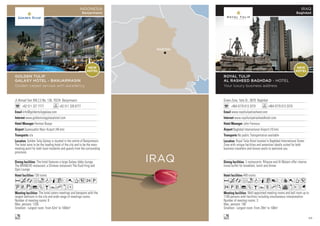 Jl.Ahmad Yani KM.2,5 No. 138, 70234 Banjarmasin
+62 511 327 7777 +62 511 326 6777
info@goldentulipgalaxy.com
www.goldentulipgalaxyhotel.com
Herman Buspa
Syamsuddin Noor Airport (45 km)
n/a
138 rooms
The hotel caters meetings and banquets with the
largest ballroom in the city and wide range of meetings rooms.
Number of meeting rooms: 8
Max. persons: 1250
Smallest - Largest room: From 42m2
to 1000m2
The hotel features a large Galaxy lobby lounge,
The BRANCHE restaurant, a Chinese restaurant The Duck King and
Opio Lounge.
Golden Tulip Galaxy is located in the centre of Banjarmasin.
The hotel aims to be the leading hotel of the city and to be the main
meeting point for both local residents and guests from the surrounding
provinces.
AcafodqCr0T52P
UVz%ZBYhxD
o
GOLDEN TULIP
GALAXY HOTEL - BANJARMASIN
Golden carpet service with excellency
INDONESIA
Banjarmasin
Baghdad
IRAQ
NEW
HOTEL
Green Zone, Yafa St., 8070 Baghdad
+964 0770 013 3370 +964 0770 013 3370
www.royaltulipalrasheed.com
www.royaltulipalrasheedhotel.com
John Fannous
Baghdad International Airport (10 km)
No public Transportation available
449 rooms
Well-appointed meeting rooms and ball room up to
1100 persons with facilities including simultaneous interpretation
Number of meeting rooms: 3
Max. persons: 180
Smallest - Largest room: From 29m2
to 108m2
2 restaurants: Rihayna and Al Watani offer interna-
tional buffet for breakfast, lunch and dinner
Royal Tulip Hotel located in Baghdad International Green
Zone with unique facilities and amenities ideally suited for both
business travellers and leisure waits to welcome you
AcafndqC8r90T5
2PV%ZBYshKvxEG
o
ROYAL TULIP
AL RASHEED BAGHDAD - HOTEL
Your luxury business address
IRAQ
Baghdad
NEW
HOTEL
Green Zone, Yafa St., 8070 Baghdad
+964 0770 013 3370 +964 0770 013 3370
www.royaltulipalrasheed.com
www.royaltulipalrasheedhotel.com
John Fannous
Baghdad International Airport (10 km)
No public Transportation available
449 rooms
Well-appointed meeting rooms and ball room up to
1100 persons with facilities including simultaneous interpretation
Number of meeting rooms: 3
Max. persons: 180
Smallest - Largest room: From 29m2
to 108m2
2 restaurants: Rihayna and Al Watani offer interna-
tional buffet for breakfast, lunch and dinner
Royal Tulip Hotel located in Baghdad International Green
Zone with unique facilities and amenities ideally suited for both
business travellers and leisure waits to welcome you
AcafndqC8r90T5
2PV%ZBYshKvxEG
o
ROYAL TULIP
AL RASHEED BAGHDAD - HOTEL
Your luxury business address
IRAQ
Baghdad
69
 