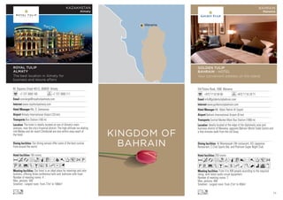 M. Ospanov Street 401/2, 050020 Almaty
+7 727 3000 100 +7 727 3000 111
concierge@royaltulipalmaty.com
www.royaltulipalmaty.com
Ms. S. Gamazova
Almaty International Airport (20 km)
Bus Station (100 m)
165 rooms
Our hotel is an ideal place for meetings and cele-
brations, offering three conference halls and ballroom with foyer.
Number of meeting rooms: 4
Max. persons: 500
Smallest - Largest room: From 77m2
to 1060m2
Our dining venues offer some of the best cuisine
from around the world.
The hotel is ideally located on one of Almaty’s main
avenues, near the city’s financial district. The high-altitude ice-skating
rink Medeo and ski resort Chimbulak are also within easy reach of
the hotel.
AcafoqCr90T52P
UV%ZBushDG
Lo
ROYAL TULIP
ALMATY
The best location in Almaty for
business and leisure affairs
KAZAKHSTAN
Almaty
KINGDOM OF
BAHRAIN
PraguePrague
Old Palace Road, 1090 Manama
+973 17 53 50 00 +973 17 53 20 71
info@goldentulipbahrain.com
www.goldentulipbahrain.com
Mr. Abdul Rahim Al Sayed
Bahrain International Airport (6 km)
Central Market Main Bus Station (1000 m)
250 rooms
From 4 to 400 people according to the required
setup, with latest audio visual equipment.
Number of meeting rooms: 7
Max. persons: 400
Smallest - Largest room: From 21m2
to 450m2
Al Wasmeyyah 24h restaurant, KEI Japanese
Restaurant, C.Club Sports Bar, and Platinum Super Night Club.
Ideally located at the edge of the diplomatic area and
business district of Manama, opposite Bahrain World Trade Centre and
a few minutes walk from the old Souq.
AcafodqC8r0T52
PV%ZBYshMKNivx
Lo
GOLDEN TULIP
BAHRAIN - HOTEL
Your convenient address on the island
BAHRAIN
Manama
73
 