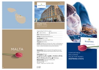 COMFORTABLE.
WELCOMING
VALUE FOR MONEY.
INSPIRING STAYS
Dragonara Road, STJ 3141 St. Julian’s
+356 213 781 00 +356 213 781 01
info@goldentulipvivaldi.com
www.goldentulipvivaldihotel.com
Mr. P. Lonfat
Malta International Airport (10 km)
MALTA (100 m)
263 rooms
Hotel have 5 meeting rooms.
Number of meeting rooms: 5
Max. persons: 300
Smallest - Largest room: From 26m2
to 255m2
Antonio’s restaurant with magnificent sea view,
Rhapsody lounge offering all-day dining and Settimo Cielo al fresco
dining.
Splendidly set on the bay of St. Julian’s, on the periphery of
the best known entertainment district. Only a few minutes from the
Casino, a sandy  rocky beach and many other attractions.
Acafndq8r051Uw
zZBuYshWixDF
Ln
GOLDEN TULIP
VIVALDI - HOTEL
Yours to Discover
MALTA
St. Julian’s
MALTA
78
 