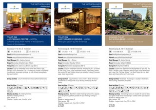 Provincialeweg 38, 1108 AB Amsterdam
+31 20 312 14 16 +31 20 312 14 65
amsterdam@autogrill.net
www.tulipinnamsterdamriverside.nl
Mrs. L. Nijhuis
Amsterdam ‘Schiphol’ (25 km)
Metrostation Gaasperplas (840 m)
192 rooms
We offer 8 modern meeting rooms with a capacity
up to 300 persons, perfectly suitable for your meeting, training or
event.
Number of meeting rooms: 8
Max. persons: 300
Smallest - Largest room: From 24m2
to 275m2
Enjoy breakfast, lunch, dinner  drinks at Flavours
FoodDrinks. Or have a drink on our terrace, overlooking the river
Gaasp.
Tulip Inn Amsterdam Riverside, renovated in 2013, is located
at river Gaasp, close to the Amsterdam Arena  Ziggo Dome. Amster-
dam centre, RAI and Schiphol Airport are located at a mere 25 minutes
away. Green key certified.
Acod8r05VZBMKN
iEFG
Lo
TULIP INN
AMSTERDAM RIVERSIDE - HOTEL
Meet you down by the Riverside
THE NETHERLANDS
Amsterdam
Wipselbergweg 30, 7361 TK Beekbergen
+31 55 506 26 26 +31 55 506 31 49
info@goldentulipwipselberg.nl
www.goldentulipwipselberg.nl
Mr. Gerben Renting
Amsterdam Schiphol (100 km)
NS Apeldoorn (500 m)
90 rooms
The meeting rooms are situated all over the beau-
tiful green estate and all have daylight. Outdoor events upon request.
Number of meeting rooms: 10
Max. persons: 200
Smallest - Largest room: From 12m2
to 134m2
Restaurant ‘the Cottage’ is located in the historic
main building, overlooking the estate.
Located near Apeldoorn and the highways A1 and A50. The
hotel is located at one of the most beautiful spots in the Netherlands
and is near Park “De Hoge Veluwe”, the Royal Palace Het Loo. Apel-
doorn and Arhem within just 15 min by car.
AcoC8r0p5PVZOB
usMKixG
Lo
GOLDEN TULIP
DE WIPSELBERG - HOTEL
Unique location surrounded by nature
THE NETHERLANDS
Beekbergen
Beursstraat 11-19, 1012 JT Amsterdam
+31 20 622 05 35 +31 20 627 22 16
info@tulipinnamsterdamcentre.nl
www.tulipinnamsterdamcentre.com
Mrs. Carolina Heezius
Amsterdam Schiphol Airport (18 km)
Central station, bus  tram stops (50 m)
111 rooms
No meeting facilities.
Number of meeting rooms: 0
Max. persons: 0
Smallest - Largest room: From 0m2
to 0m2
Tulip Inn Amsterdam serves buffet breakfast only.
Tulip Inn Amsterdam Centre is the ideal place to stay
during a visit to Amsterdam. The 111 rooms are situated in 9 different
characteristic Amsterdam buildings, all with different atmospheres
but equal comfort.
AcnC8r90Tk%ZBx
DF
TULIP INN
AMSTERDAM CENTRE - HOTEL
A home away from home in the dynamic
heart of Amsterdam
THE NETHERLANDS
Amsterdam
84
 