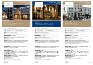 Kruisweg 34-36, 2011 LC Haarlem
+31 23 532 17 50 +31 23 532 95 43
reservations@hotelliondor.nl
www.goldentulipliondor.nl
Mr. F.J. Hofman
Schiphol Amsterdam International Airport (20 km)
train, bus (50 m)
34 rooms
3 multifunctional AC conference rooms, capacity
for groups up to 120, each in own style.
Number of meeting rooms: 3
Max. persons: 140
Smallest - Largest room: From 16m2
to 99m2
Our cozy brasserie serves both fast bites or à la
carte dining. Kitchen open 5:30-9:45PM
Located right in the centre of beautiful medieval Haarlem,
opposite train and bus station. Your gateway to the area: only 20
minutes from Amterdam, airport, tulip fields and beaches!
AcafoCt8r0T52P
wz%ZBxD
Lo
GOLDEN TULIP
LION D’OR - HAARLEM - HOTEL
Where Worlds Meet
THE NETHERLANDS
Haarlem
Wilhelminaplein 17, 6411 KW Heerlen
+31 45 574 13 55 +31 45 579 02 67
info@tulipinnheerlencitycentre.nl
www.tulipinnheerlencitycentre.nl
Mr. N. Brienen
Maastricht Aachen Airport (20 km)
Heerlen Central railway station (700 m)
56 rooms
The hotel has two multifunctional meeting rooms
and offers a range of facilities for groups up to 400 persons.
Number of meeting rooms: 2
Max. persons: 400
Smallest - Largest room: From 50m2
to 200m2
Tulip Inn Heerlen City Centre offers Mediterranean
Tapas Restaurant “De Ontmoeting” and Irish pub “Erin’s Isle”.
Tulip Inn Heerlen City Centre is located in the city centre of
Heerlen, within walking distance of the central station, the shopping
area and the Pancratius Square with many restaurants and bars.
AcoC8r0Tp5zZBv
xD
Lo
TULIP INN
HEERLEN CITY CENTRE - HOTEL
A monumental, recently renovated,
unique hotel in the centre of Heerlen!
THE NETHERLANDS
Heerlen
Steenweg 1, 5707 CD Helmond
+31 49 252 41 51 +31 49 254 32 95
receptie@goldentulipwestende.nl
www.goldentulipwestende.nl
Mrs. M. Loverbosch
Eindhoven Airport (21 km)
Helmond Centraal train station (900 m)
70 rooms
The ideal location for meetings and events.
Number of meeting rooms: 6
Max. persons: 140
Smallest - Largest room: From 25m2
to 210m2
Charming restaurant ‘Grand Brasserie Rubenshof’ in
the 19th century (1880) residence.
Golden Tulip West-Ende is situated in the centre of
Helmond. Helmond used to be a rich trading town, which still can be
recognized while walking through the streets and experiencing its
ambience, residents and remnants of the past.
Acaoq8r0T51PwZ
BMKWiD
Lo
GOLDEN TULIP
WEST-ENDE - HOTEL
All the luxury you need!
THE NETHERLANDS
Helmond
89
 