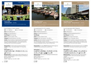 Oud Loosdrechtsedijk 253, 1231 LZ Loosdrecht
+31 35 582 49 04 +31 35 582 48 74
info@goldentuliploosdrecht.nl
www.goldentuliploosdrecht.nl
Amsterdam ‘Schiphol’ (25 km)
Golden Tulip Loosdrecht / Fitou (350 m)
67 rooms
Ideal location for meetings and conferences with
view at the lakes!
Number of meeting rooms: 11
Max. persons: 120
Smallest - Largest room: From 35m2
to 140m2
A la carte, BRANCHE Restaurant, Bar  Lounge and
its beautiful terrace overlooking the Loosdrecht lakes.
Golden Tulip Loosdrecht is situated directly at
the ‘Loosdrecht lakes’. It is only a 15-minute
drive from Amsterdam  Utrecht. The surroundings also offer a variety
of leisure and watersport activities. Enjoy our private marina.
AcafoC8r0p51Pw
ZBMKNWivxFG
Lo
GOLDEN TULIP
LOOSDRECHT - HOTEL
Golden Tulip Loosdrecht is situated directly at
the ‘Loosdrecht Lakes’
THE NETHERLANDS
Loosdrecht
Pierre De Coubertinweg 3, 6225 XT Maastricht
+31 43 352 90 00 +31 43 352 90 01
info@applepark.nl
www.goldentulipappleparkmaastricht.nl
Mr. M. Pauw
Maastricht-Aachen Airport (9 km)
Bus stop ‘’Olympiaweg’’ (300 m)
165 rooms
The hotel has several state of the art meeting
 banqueting facilities, which can be used either separately or
combined.
Number of meeting rooms: 6
Max. persons: 1000
Smallest - Largest room: From 40m2
to 600m2
Enjoy local and international cuisine in our DREAMZ
restaurant  bar. The restaurant overlooks the green surroundings.
The hotel is located in a lush green environment, easily
accessible by car or public transport. Because of the location, close
to Maastricht’s historical city centre, the hotel is the ideal get away
venue. Executive/VIP floor and free WiFi available.
AcafodC8r0Tp51
PwXZOBhMKixEG
Lo
GOLDEN TULIP
APPLE PARK - MAASTRICHT - HOTEL
Design and luxury with a culinary touch,
come and discover ancient Maastricht!
THE NETHERLANDS
Maastricht
Persant Snoepweg 2-4, 2353 KA Leiderdorp
+31 71 589 93 02 +31 71 541 56 69
leiderdorp@autogrill.net
www.tulipinnleiderdorp.nl
Mr. M. Hemminga
Amsterdam ‘Schiphol’ (20 km)
Busstop Munikenburg no.182 (200 m)
60 rooms
Our property offers 6 modern meeting rooms, all
with A/C. The meeting rooms are ideal for groups up to 250 persons.
Number of meeting rooms: 6
Max. persons: 250
Smallest - Largest room: From 50m2
to 300m2
For lunch or dinner, we invite you to Flavours
FoodDrinks. Enjoy a “lazy Sunday breakfast” till 2.30 pm every
Sunday!
Tulip Inn Leiderdorp is located alongside the A4 motorway
and a stone’s throw away from Leiden. Due to its central location
between The Hague and Amsterdam, it is the perfect choice for a
comfortable stay for both business and pleasure.
Acfod8rp5VZBMW
ixEF
Lo
TULIP INN
LEIDERDORP - HOTEL
The perfect choice for a comfortable stay
THE NETHERLANDS
Leiderdorp
92
 