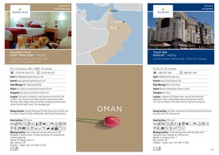 Plot 1c Evo Crescent, GRA 2, 500001 Port-Harcourt
+234 84 46 34 01/3 15 +234 84 46 34 02
info@goldentulipportharcourt.com
www.goldentulipportharcourt.com
Mr. Mohammed Okeyi
Port Harcourt International Airport (35 km)
Taxi and car rental from hotel (5 m)
102 rooms
Two conference venues seating up to 160
delegates in various styles, 20-seats boardroom for corporate and
informal gathering.
Number of meeting rooms: 4
Max. persons: 100
Smallest - Largest room: From 55m2
to 72m2
Anioma Restaurant all day dining serving buffet and
a la carte, Tranquil Pool Bar, Bubbles Bar, and 24 hour Room service.
The hotel is situated in close proximity to the Polo Club
in GRA II, Port Harcourt, only 35km from the international airport.
The hotel offers state-of-the-art facilities including business center,
leisure facilities with a pool, fully equipped gym.
AcafodqC8r0T52
PVX%ZBYMKNivxD
Lo
GOLDEN TULIP
PORT HARCOURT - HOTEL
Tranquility and comfort in the
heart of the Garden City
NIGERIA
Port-Harcourt
P.O. Box 179, 102 Al Qurom
+968 2447 1500 +968 2447 1600
info@tulipinnmuscat.com
www.tulipinnmuscat.com
Mr. N. Abi Farah
Muscat International Airport (15 km)
Taxi (0 m)
153 rooms
Three meeting rooms with all audio visual
equipment and a capacity up to 80 persons.
Number of meeting rooms: 3
Max. persons: 80
Smallest - Largest room: From 30m2
to 70m2
Al Luban restaurant all-day dining serving buffet and
a la carte, and 24h room service.
Located in Al Khuwair area, near all ministries and
embassies. Close to Royal Opera House and business district.
The Tulip Inn Muscat is the ideal hotel for business and leisure.
AcafodqC8r0T51
PV%ZshxD
Lo
TULIP INN
MUSCAT - HOTEL
Comfortable. Welcoming. Value for money.
OMAN
Al Qurom
Muscat
Nizwa
OMAN
99
 