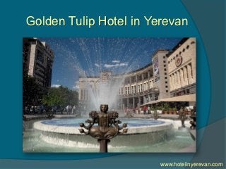 Golden Tulip Hotel in Yerevan




                        www.hotelinyerevan.com
 