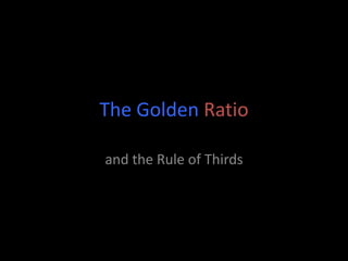 The Golden Ratio
and the Rule of Thirds
 
