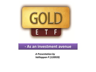- As an investment avenue
     A Presentation by
     Valliappan P (128939)
 