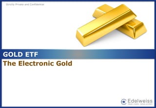 Strictly Private and Confidential
GOLD ETF
Trade in Gold ETF on Edelweiss.in
 
