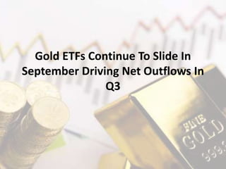 Gold ETFs Continue To Slide In
September Driving Net Outflows In
Q3
 