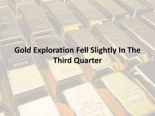 Gold Exploration Fell Slightly In The
Third Quarter
 
