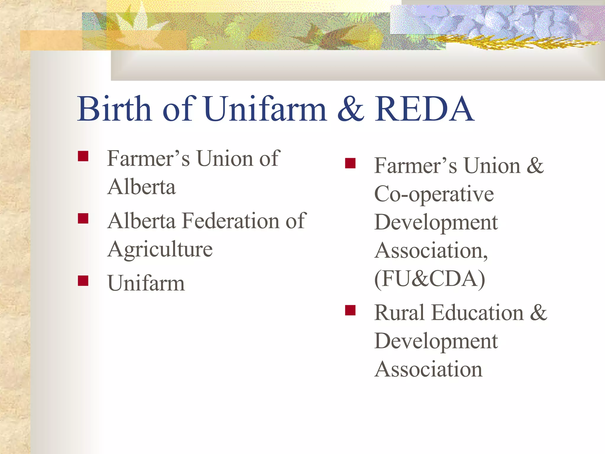 Birth of Unifarm & REDA Farmer’s Union of Alberta Alberta Federation of Agriculture Unifarm Farmer’s Union & Co-operative Development Association, (FU&CDA) Rural Education & Development Association 