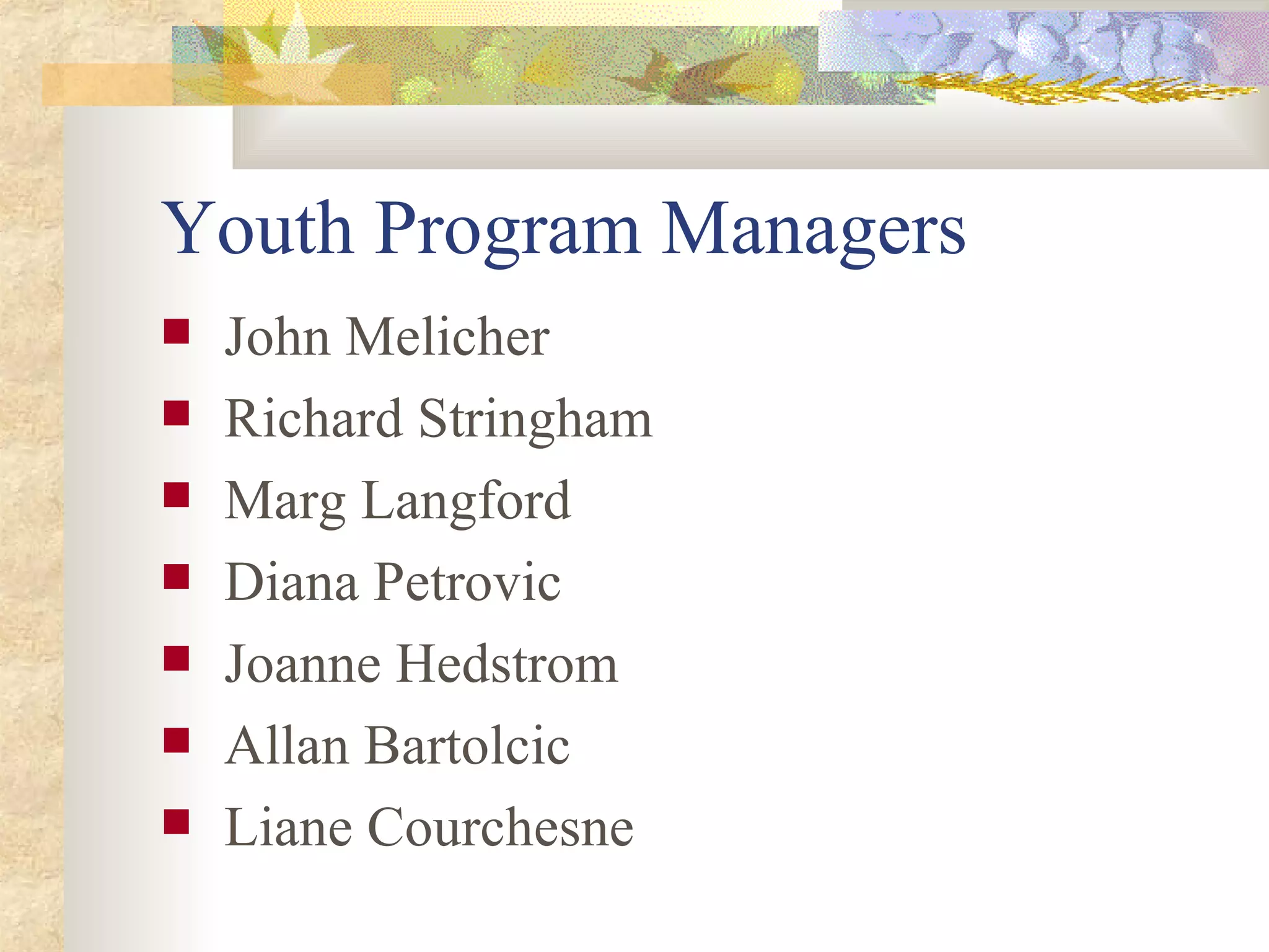 Youth Program Managers John Melicher Richard Stringham Marg Langford Diana Petrovic Joanne Hedstrom Allan Bartolcic Liane Courchesne 