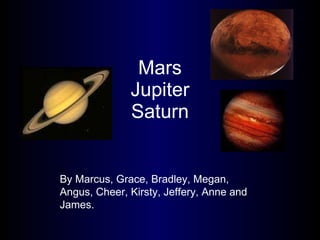 Mars Jupiter Saturn By Marcus, Grace, Bradley, Megan, Angus, Cheer, Kirsty, Jeffery, Anne and James. 