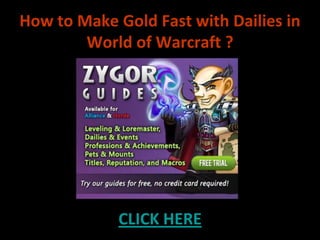 How to Make Gold Fast with Dailies in
        World of Warcraft ?




             CLICK HERE
 