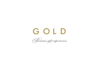 G O L D
Premium gift experiences
 
