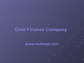 Gold Finance Company   www.muthoot.com 
