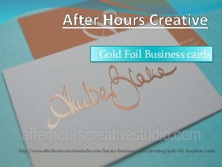 Gold Foil Business cards
http://www.afterhourscreativestudio.com/luxury-business-cards/printing/gold-foil-business-cards
 