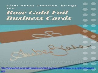 http://www.afterhourscreativestudio.com/best-business-card-designs/rose-gold-foil-business-
card
 