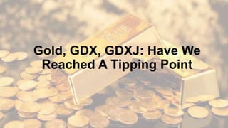 Gold, GDX, GDXJ: Have We
Reached A Tipping Point
 