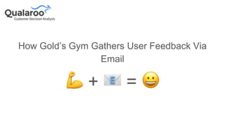 How Gold’s Gym Gathers User Feedback Via
Email
 