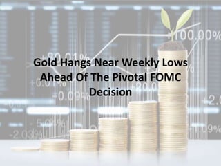 Gold Hangs Near Weekly Lows
Ahead Of The Pivotal FOMC
Decision
 