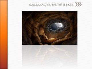 GOLDILOCKS AND THE THREE LIONS
 