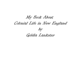 My Book About  Colonial Life in New England by Goldia Lankster 