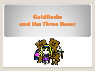 Goldilocks
and the Three Bears
 