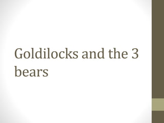 Goldilocks and the 3
bears
 