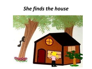 She finds the house
 
