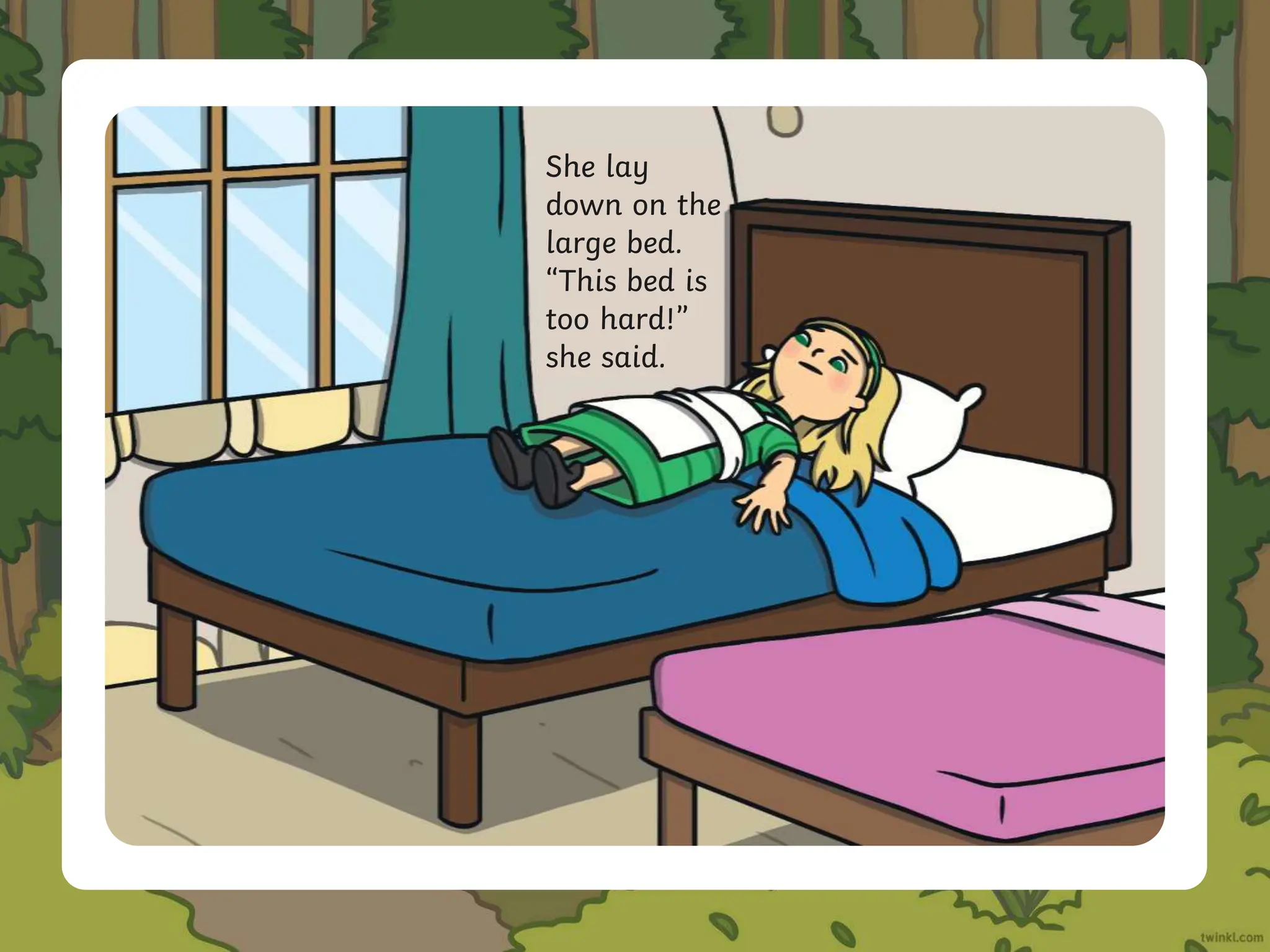 She lay
down on the
large bed.
“This bed is
too hard!”
she said.
 