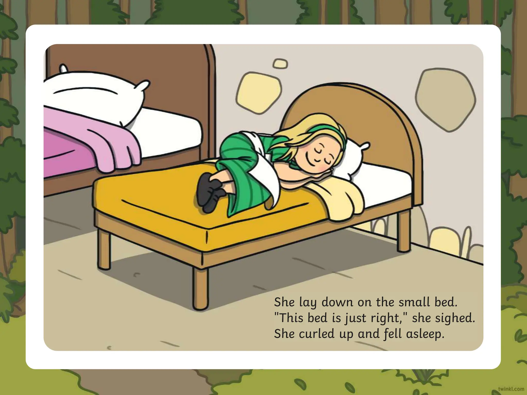 She lay down on the small bed.
"This bed is just right," she sighed.
She curled up and fell asleep.
 