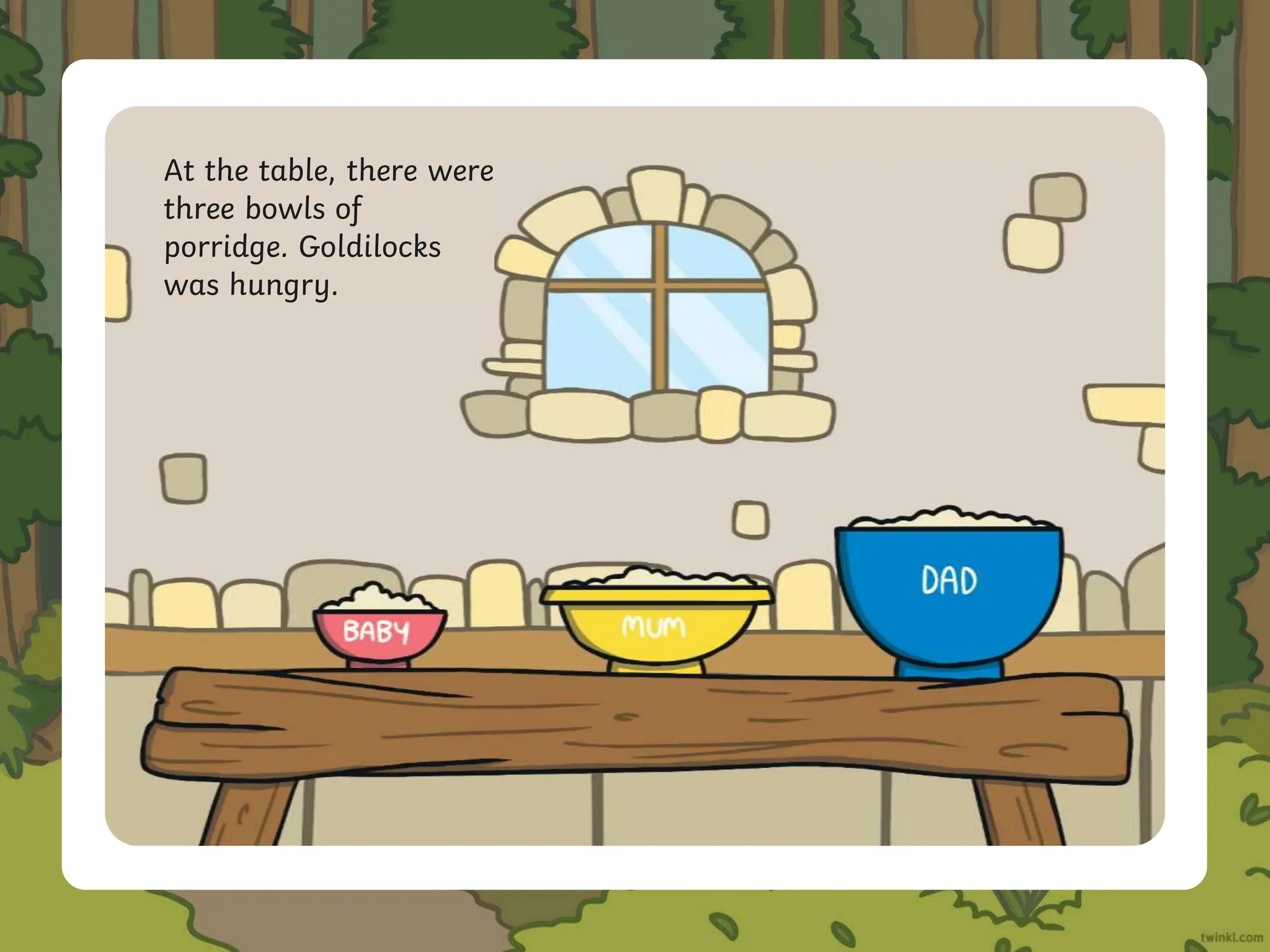 At the table, there were
three bowls of
porridge. Goldilocks
was hungry.
 