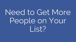 Need to Get More
People on Your
List?
 